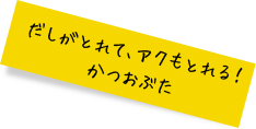 だしがとれて、アクもとれる! かつおぶた
