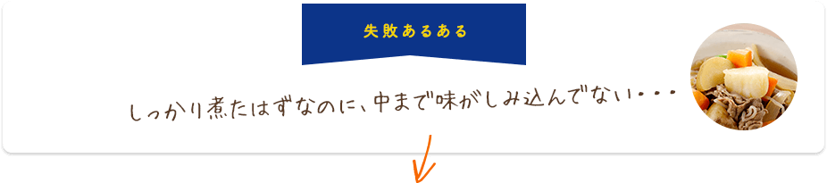 失敗あるある しっかり煮たはずなのに、中まで味がしみ込んでない・・・