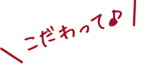 こだわって♪