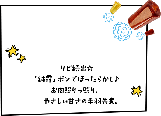 リピ続出☆「純露」ポンでほったらかし♪お肉照りっ照り、やさしい甘さの手羽先煮。