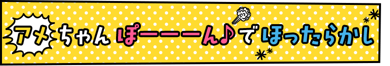 アメちゃんぽーーーん♪でほったらかし